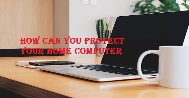 How Can You Protect Your Home Computer