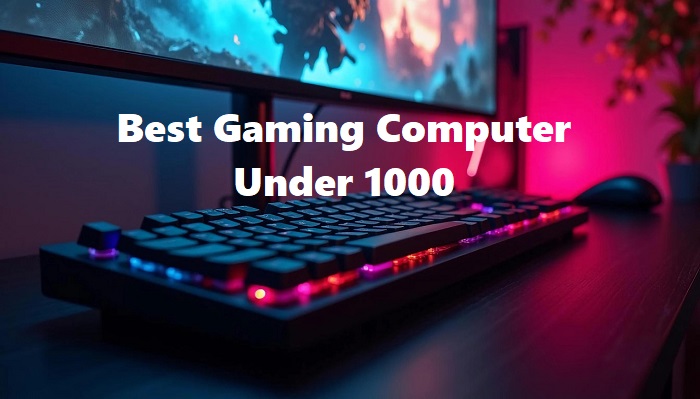 Best Gaming Computer Under 1000