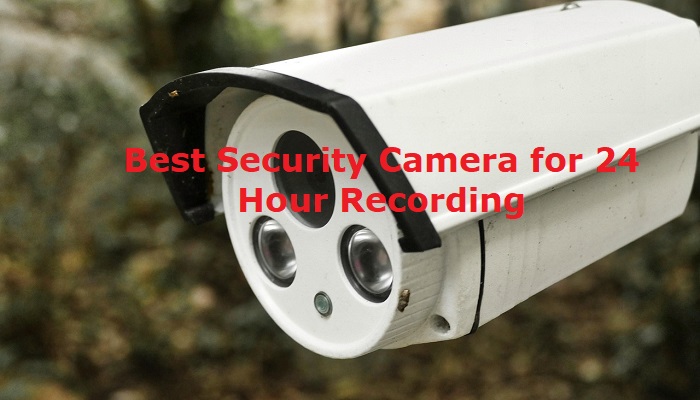 The Best Security Camera for 24 Hour Recording